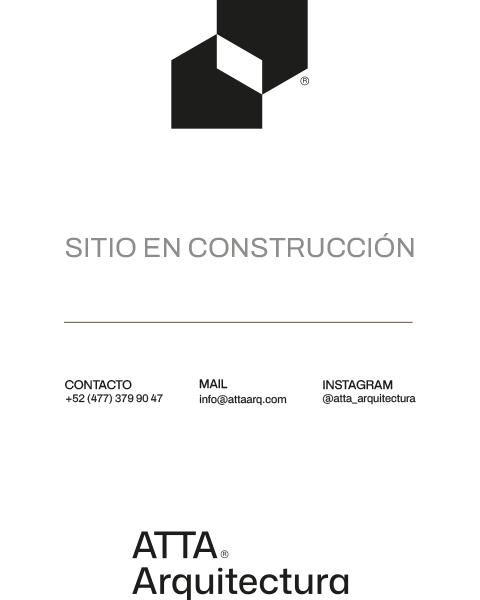 ATTA Arquitectura — Sitio en Construcción. Contacto: +52 (477) 379 90 47 | info@attaarq.com | @atta_arquitectura